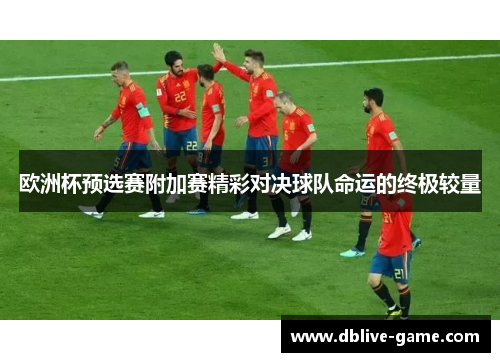 欧洲杯预选赛附加赛精彩对决球队命运的终极较量
