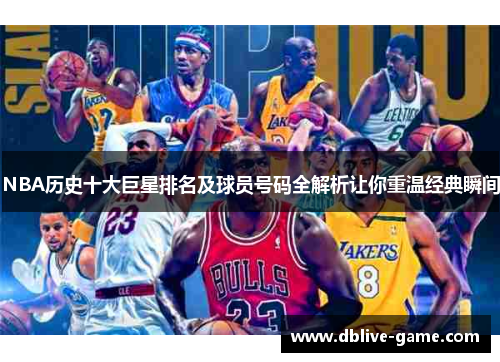 NBA历史十大巨星排名及球员号码全解析让你重温经典瞬间
