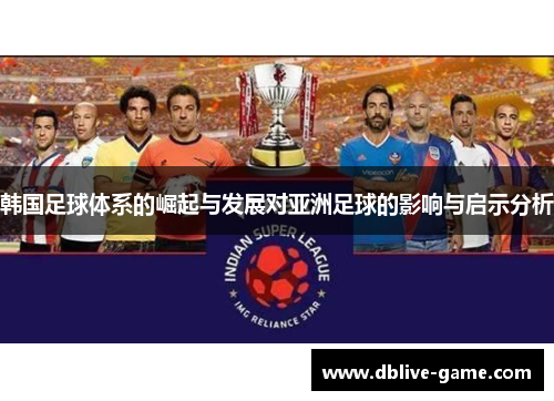 韩国足球体系的崛起与发展对亚洲足球的影响与启示分析
