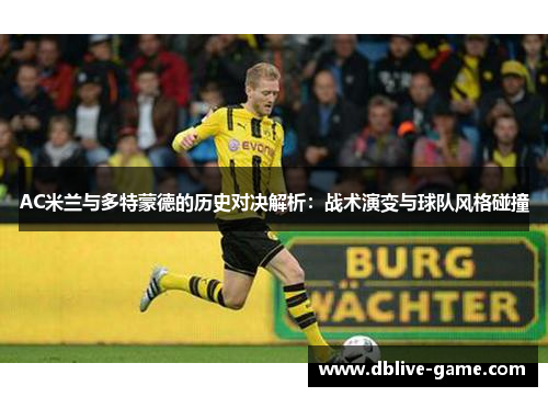AC米兰与多特蒙德的历史对决解析：战术演变与球队风格碰撞