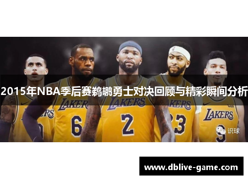 2015年NBA季后赛鹈鹕勇士对决回顾与精彩瞬间分析