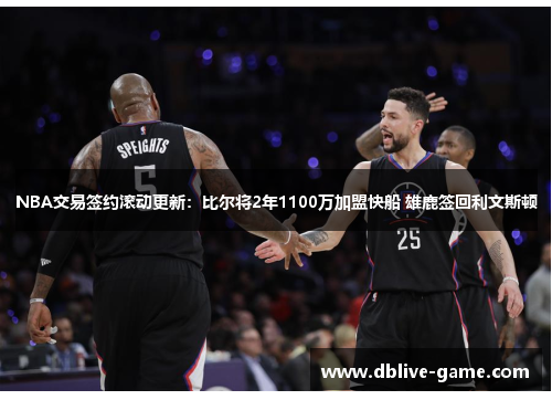 NBA交易签约滚动更新：比尔将2年1100万加盟快船 雄鹿签回利文斯顿