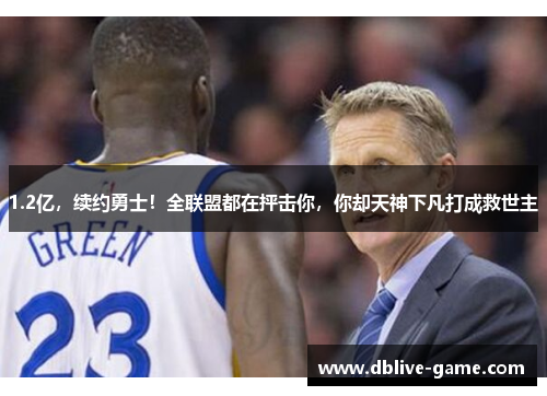 1.2亿，续约勇士！全联盟都在抨击你，你却天神下凡打成救世主