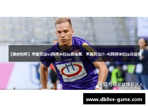 【奥地利杯】禾斯贝治vs阿德米拉比赛结果：禾斯贝治(1-4)阿德米拉比分战报